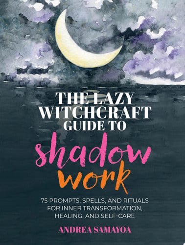 The Lazy Witchcraft Guide to Shadow Work 75 Prompts, Spells, and Rituals for Inner Transformation, Healing, and Self-Care by Andrea Samayoa