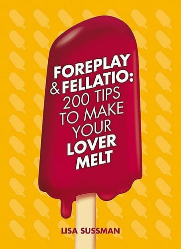 Foreplay and Fellatio 200 Tips to Make Your Lover Melt by Lisa Sussman