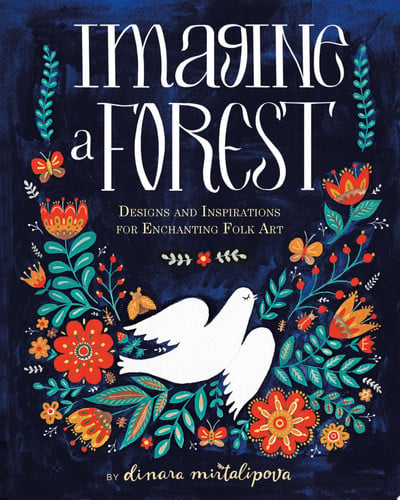 Imagine a Forest Designs and Inspirations for Enchanting Folk Art (shelf worn) by Dinara Mirtalipova