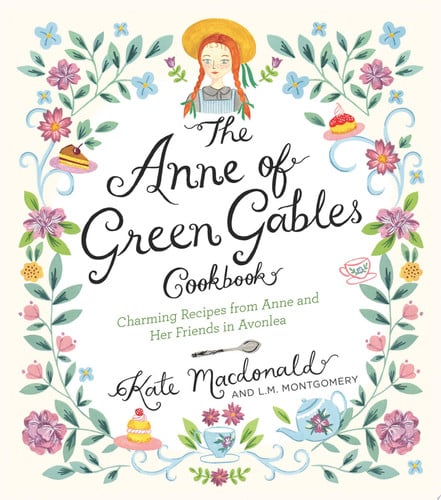 The Anne of Green Gables cookbook: charming recipes from Anne and her friends in Avonlea by Macdonald, Kate