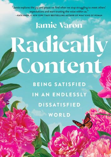 Radically Content: Being Satisfied in an Endlessly Dissatisfied World by Jamie Varon