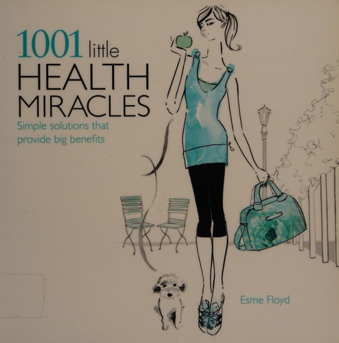 1001 Little Health Miracles: Simple Solutions that Provide Big Benefits by Esme Floyd