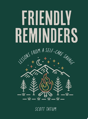 Friendly Reminders Lessons from a Self-Care Savage by Scott Tatum