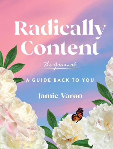 Radically Content: The Journal. A Guide Back to You by Jamie Varon
