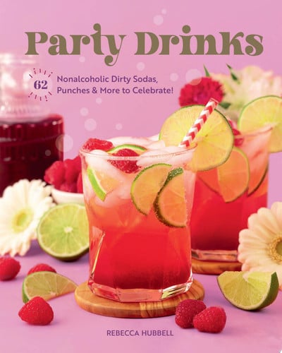 Party Drinks 62 Nonalcoholic Dirty Sodas, Punches & More to Celebrate! by Rebecca Hubbell