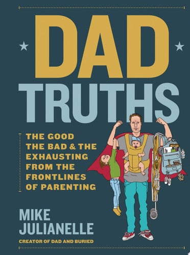 Dad truths: the good, the bad, and the exhausting from the frontlines of parenting (shelf worn) by Julianelle, Mike