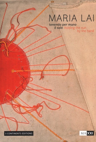 Maria Lai. Holding the Sun by the Hand (English and Italian Edition) by Maria Alicata | Antonella Anedda | Franco Farinelli | Davide Mariani | Elena Pontiggia