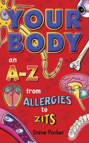 Your Body - An A-Z From Allergies to Zits by Steve Parker