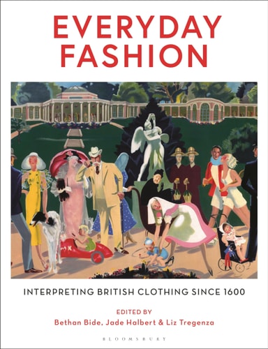 (TXS) Everyday Fashion: Interpreting British Clothing Since 1600 by Bethan Bide | Jade Halbert | Liz Tregenza