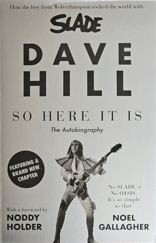 So Here It Is: How the Boy From Wolverhampton Rocked the World With Slade: The Autobiography by Dave Hill