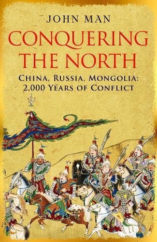 Conquering the North China, Russia, Mongolia : 2,000 Years of Conflict by John Man