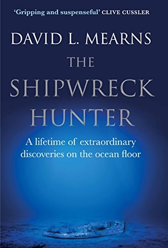 Shipwreck Hunter A Lifetime of Extraordinary Discoveries on the Ocean Floor by David L. Mearns