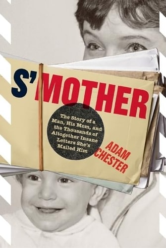 S'Mother: Die Geschichte eines Mannes, seiner Mutter und der Tausenden völlig verrückten Briefe, die sie ihm geschickt hat von Adam Chester