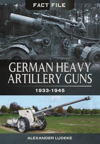German Heavy Artillery Guns 1933-1945 by Alexander Ludeke