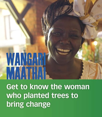Wangari Maathai Get to Know the Woman Who Planted Trees to Bring Change by Lisa A. Crayton