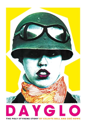 Dayglo: The Poly Styrene Story: The Creative Life of Poly Styrene by Celeste Bell | Zoë Howe