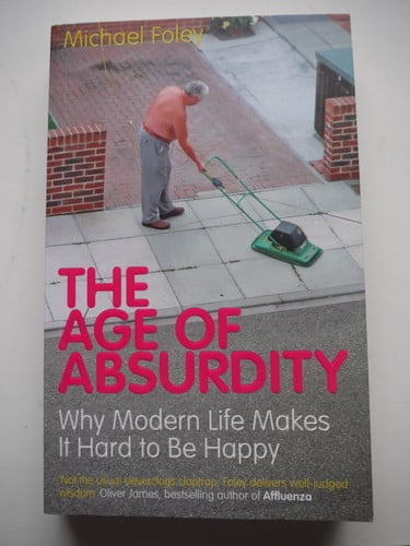 Age of Absurdity: Why Modern Life makes it Hard to be Happy (shelf worn) by Foley, Michael (Dancer)