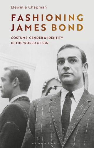 Fashioning James Bond Costume, Gender and Identity in the World of 007 by Llewella Chapman
