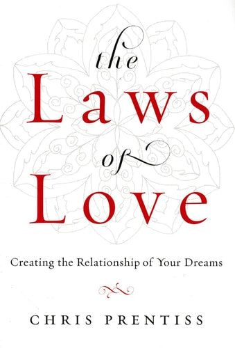 Laws of Love: Creating the Relationship of Your Dreams by Chris Prentiss