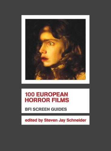 (TXS) 100 European Horror Films (BFI Screen Guides) by Steven Jay Schneider