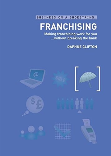 Franchising: Making franchising work for you...without breaking the bank (Business on a Shoestring) by Daphne Clifton