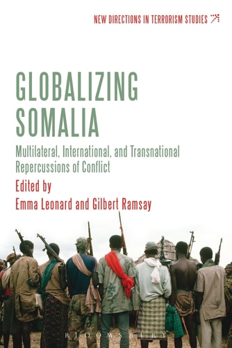 Globalizing Somalia: Multilateral, International and Transnational Repercussions of Conflict (New Directions in Terrorism Studies) by Emma Leonard | Gilbert Ramsay