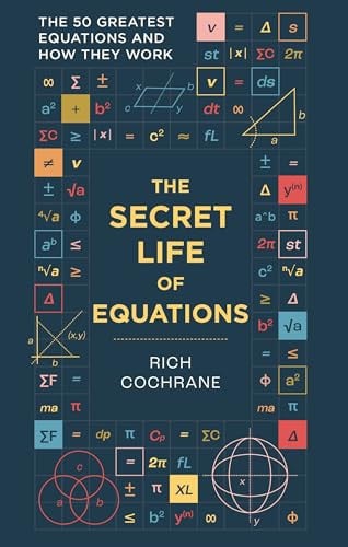 The Secret Life of Equations The 50 Greatest Equations and How They Work by Richard Cochrane