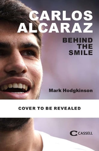 Being Carlos Alcaraz The Man Behind the Smile by Mark Hodgkinson