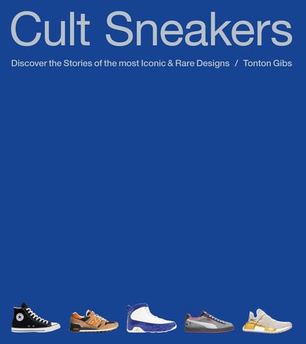 Cult Sneakers: Discover the Stories of the most Iconic & Rare Designs by Gibs, Tonton