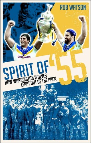 Spirit of '55: How Warrington Wolves Leapt Out of the Pack by Rob Watson