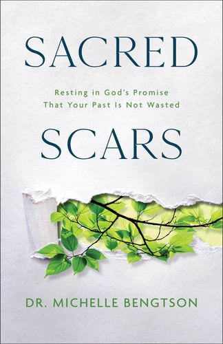 Sacred Scars: Resting in God's Promise That Your Past Is Not Wasted by Dr. Michelle Bengtson
