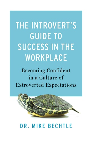 Introvert's Guide to Success in the Workplace: Becoming Confident by Dr. Mike Bechtle