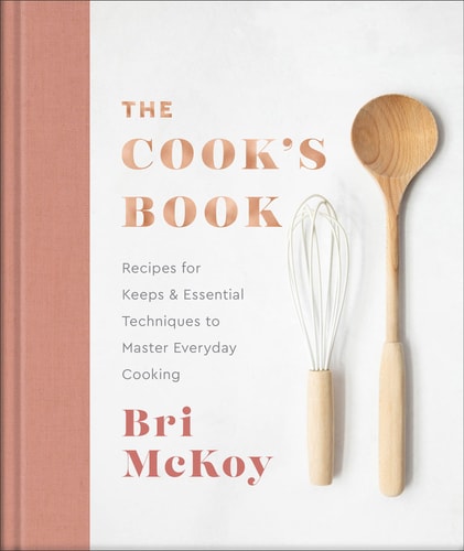The Cook's Book: Recipes for Keeps & Essential Techniques to Master Everyday Cooking by Bri McKoy