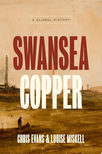 (TXS) Swansea Copper: A Global History by Chris Evans | Louise Miskell