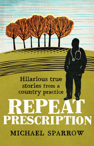 Repeat Prescription: Hilarious True Stories from a Country Practice by Michael Sparrow