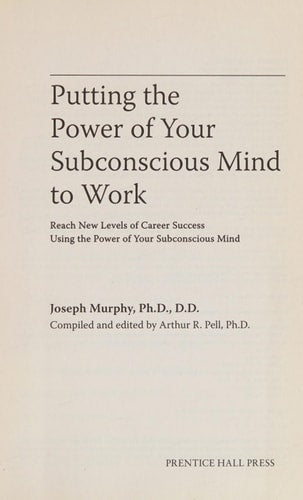 Putting the Power of Your Subconscious Mind to Work: Reach New Levels of Career Success Using the Power of Your Subconscious Mind by Joseph Murphy