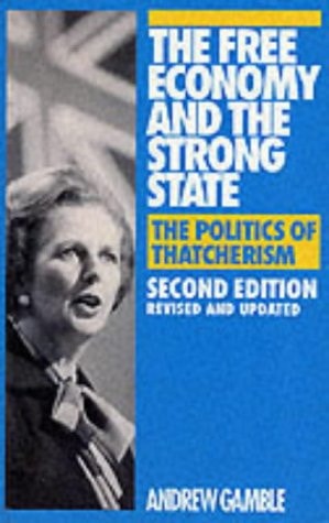 The Free Economy and the Strong State The Politics of Thatcherism by Andrew Gamble