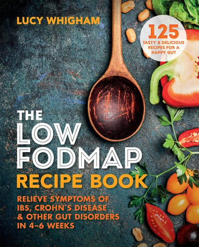 The Low-FODMAP Recipe Book Relieve Symptoms of IBS, Crohn's Disease and Other Gut Disorders in 4-6 Weeks by Lucy Whigham