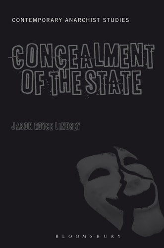The Concealment of the State (Contemporary Anarchist Studies) by Jason Royce Lindsey