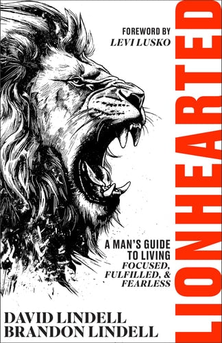 Lionhearted: A Man's Guide to Living Focused, Fulfilled, & Fearless by David Lindell | Brandon Lindell