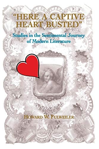 Here a Captive Heart Busted: Studies in the Sentimental Journey of Modern Literature(Shelfworn) by Howard Fulweiler