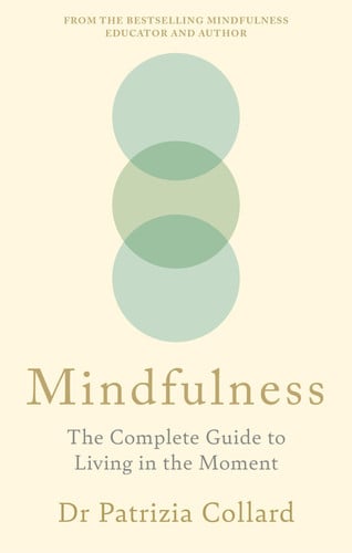 Mindfulness The Complete Guide to Living in the Moment by Patrizia Collard