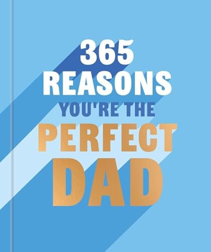 365 Reasons Why You're the Perfect Dad A Little Book of Perfect Words to Let Your Dad Know How Much You Love Him by Rebecca Hall