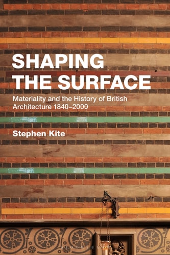 Shaping the Surface Materiality and the History of British Architecture 1840-2000 by Stephen Kite
