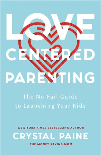 Love-Centered Parenting: The No-Fail Guide to Launching Your Kids by Crystal Paine