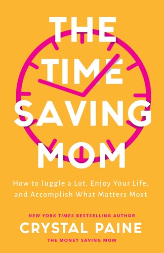 The Time-Saving Mom: How to Juggle a Lot, Enjoy Your Life, & Accomplish What Matters Most by Crystal Paine