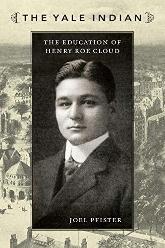 The Yale Indian: The Education of Henry Roe Cloud (New Americanists) by Joel Pfister