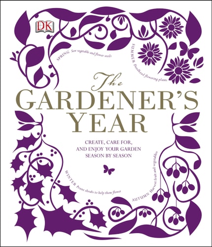 Gardener's Year: Create, Care For, and Enjoy Your Garden Season by Season by DK