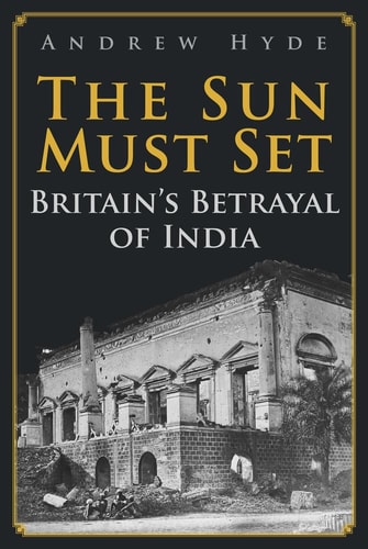 Die Sonne muss untergehen: Großbritanniens Verrat an Indien von Andrew Hyde