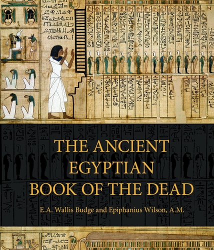The Ancient Egyptian Book of the Dead: Prayers, Incantations, and Other Texts from the Book of the Dead by E. A. Wallis Budge